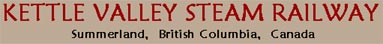 KETTLE VALLEY STEAM RAILWAY - Summerland,  British Columbia,  Canada